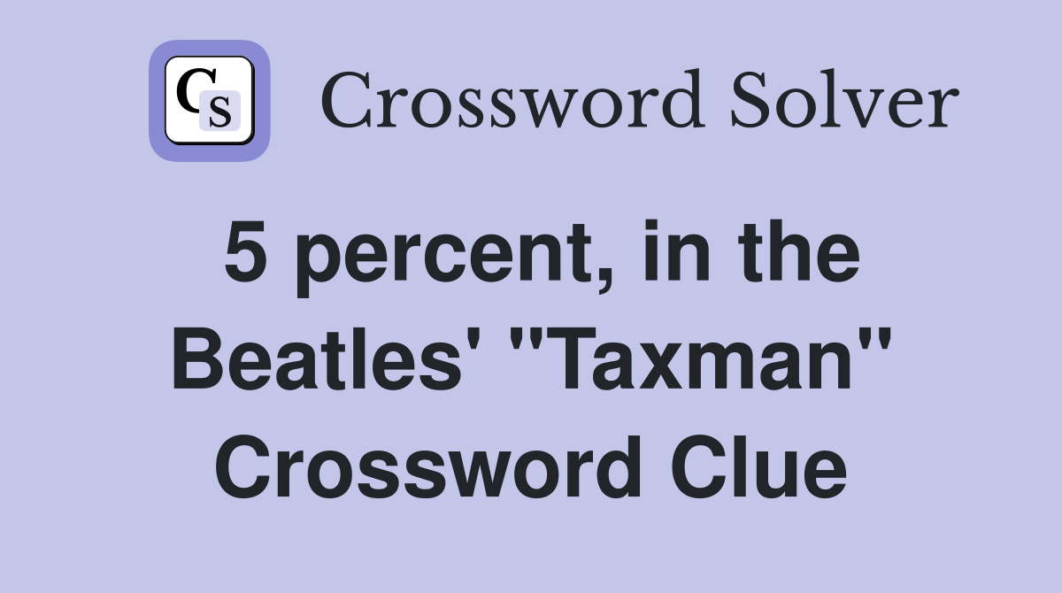 5 percent, in the Beatles' "Taxman" Crossword Clue