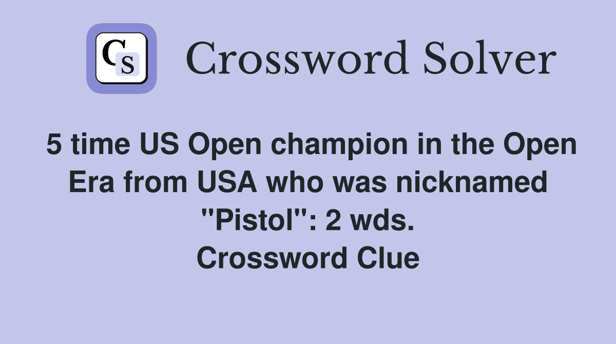 5 time US Open champion in the Open Era from USA who was nicknamed "Pistol": 2 wds. Crossword Clue
