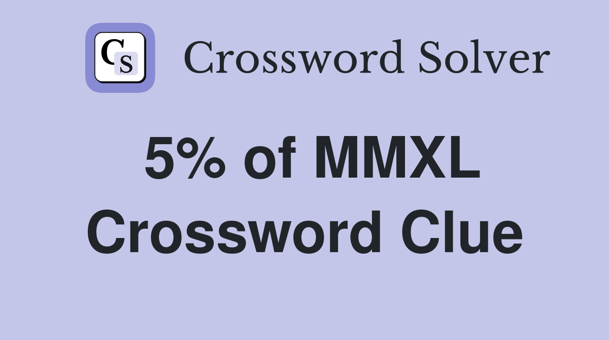5% of MMXL Crossword Clue