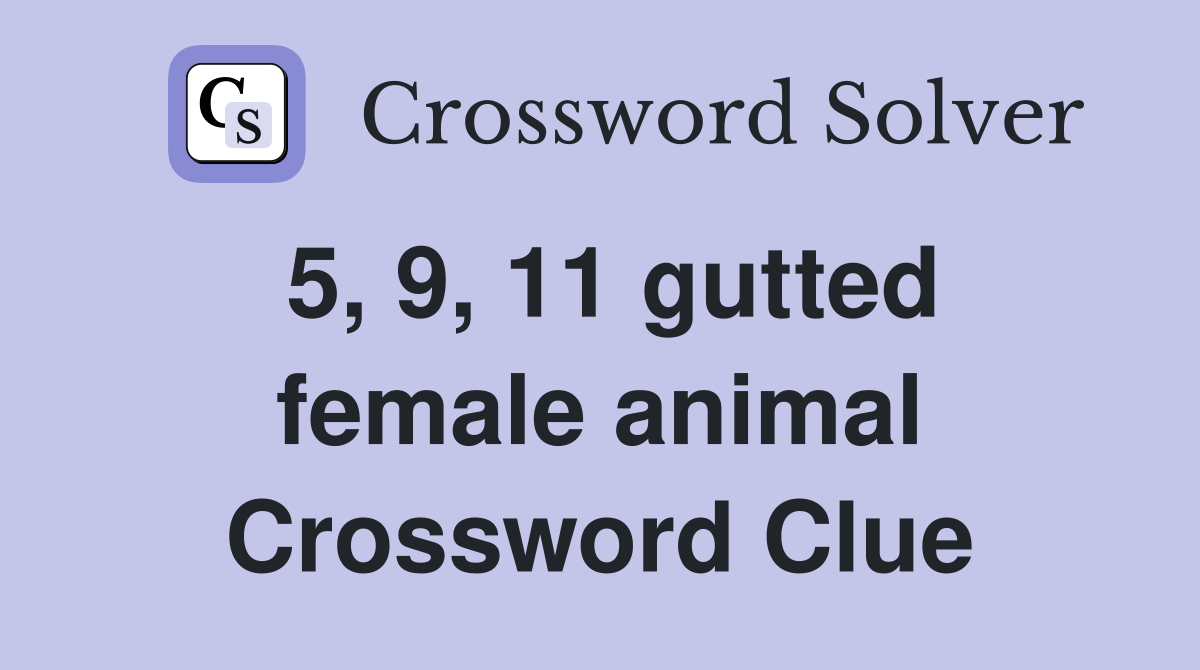 5, 9, 11 gutted female animal Crossword Clue