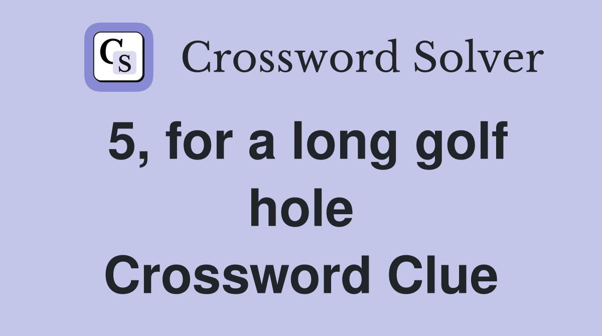 5, for a long golf hole Crossword Clue