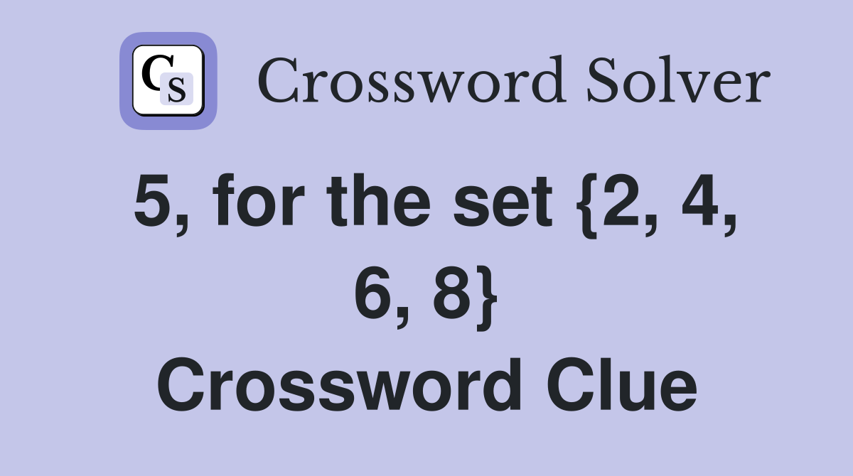 5, for the set {2, 4, 6, 8} Crossword Clue