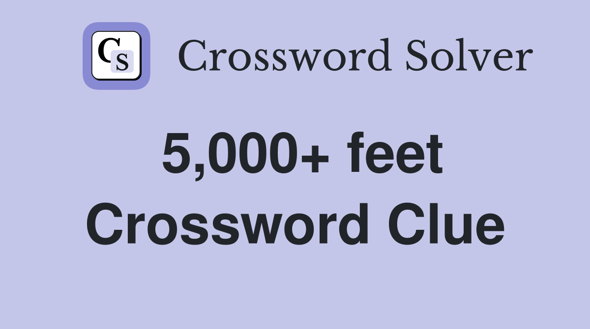 5,000+ feet Crossword Clue