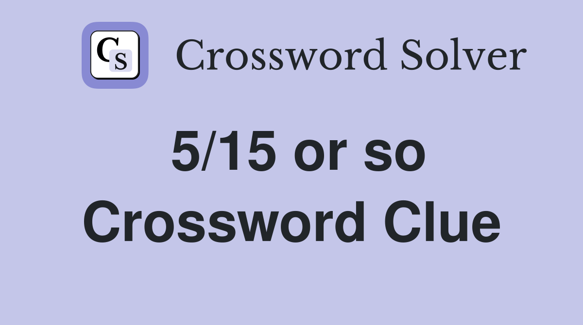 5/15 or so Crossword Clue