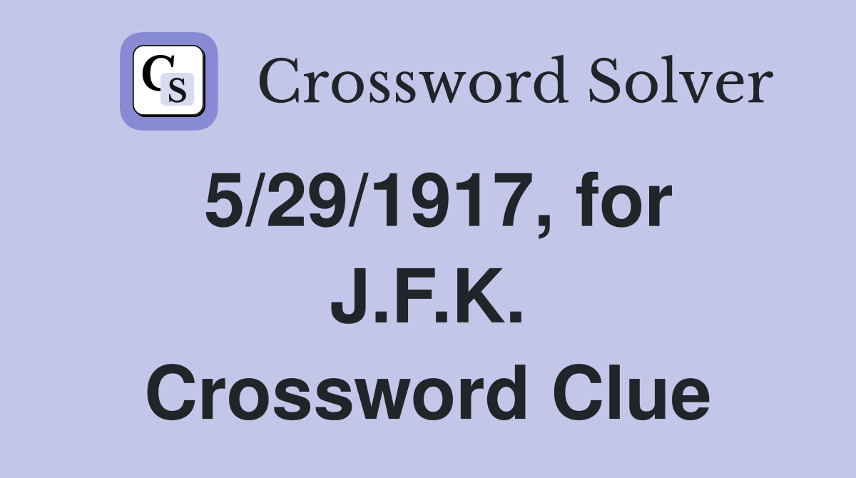 5/29/1917, for J.F.K. Crossword Clue