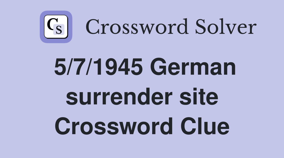 5/7/1945 German surrender site Crossword Clue