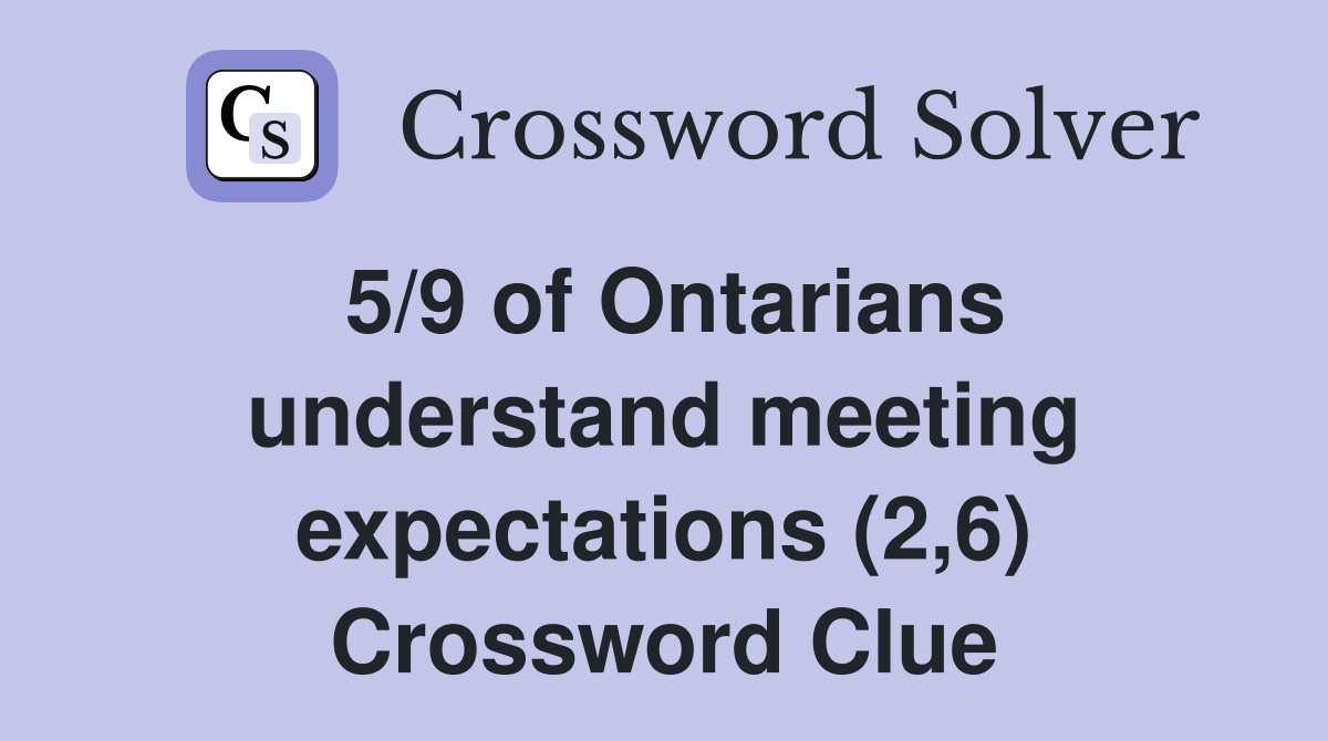 5/9 of Ontarians understand meeting expectations (2,6) Crossword Clue