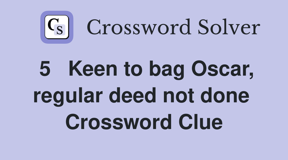 5   Keen to bag Oscar, regular deed not done  Crossword Clue