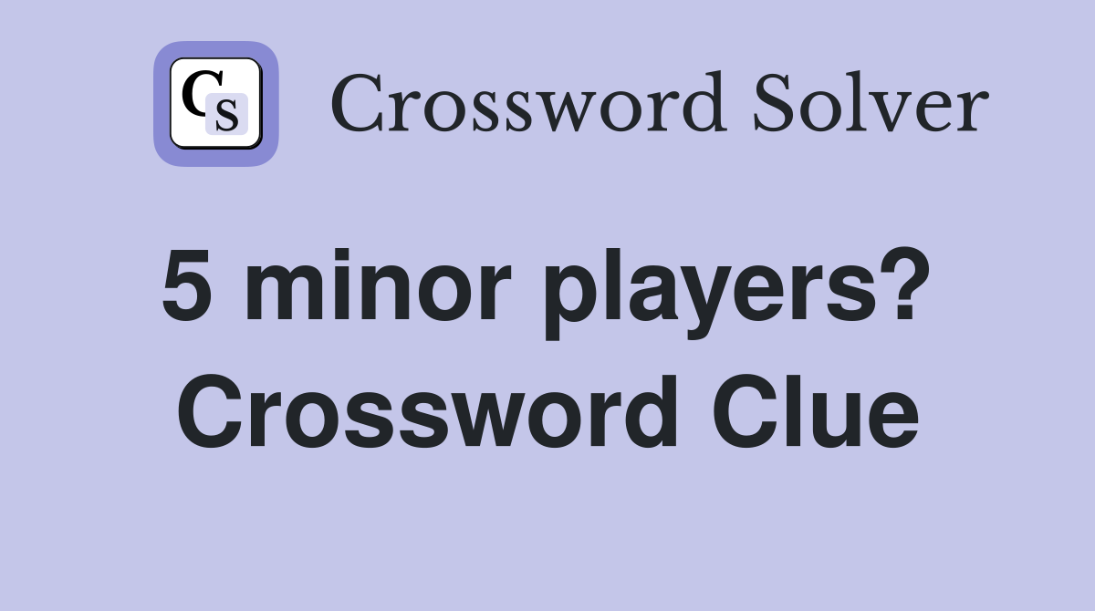 5 minor players?  Crossword Clue