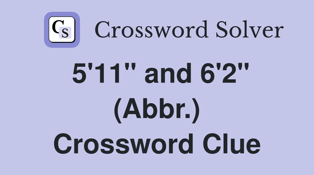5'11" and 6'2" (Abbr.) Crossword Clue