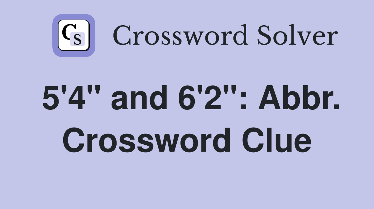 5'4" and 6'2": Abbr. Crossword Clue