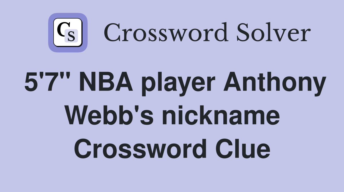 5'7" NBA player Anthony Webb's nickname Crossword Clue