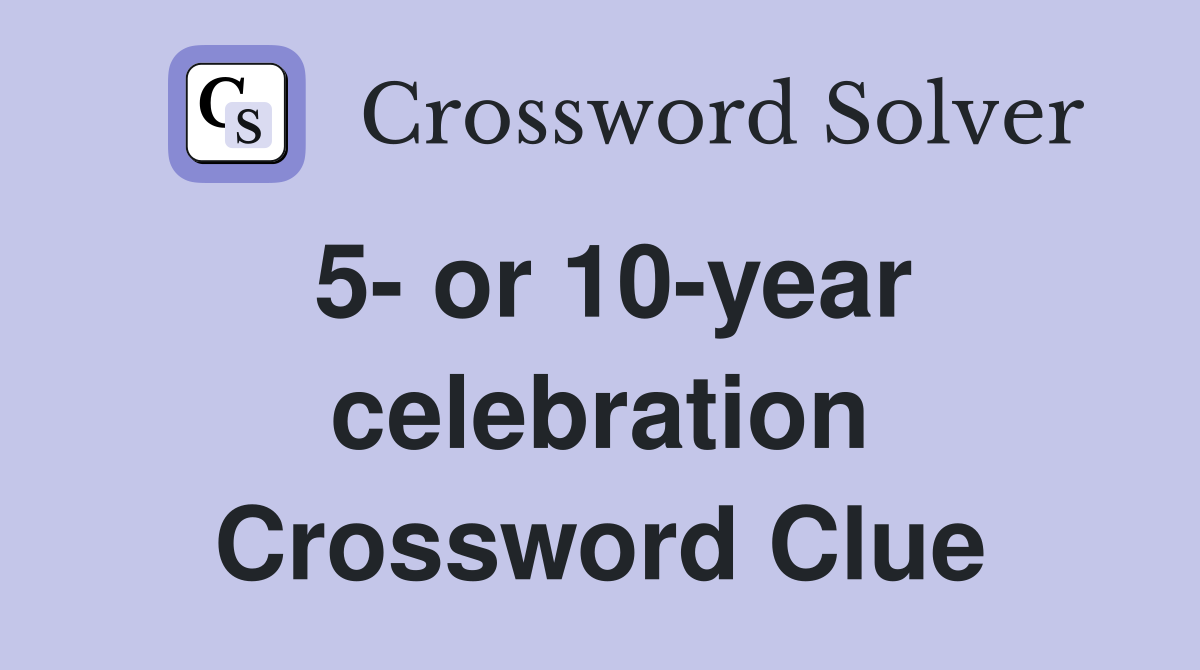 5- or 10-year celebration Crossword Clue