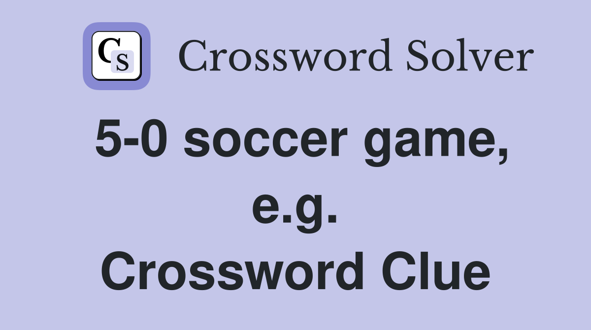 5-0 soccer game, e.g. Crossword Clue