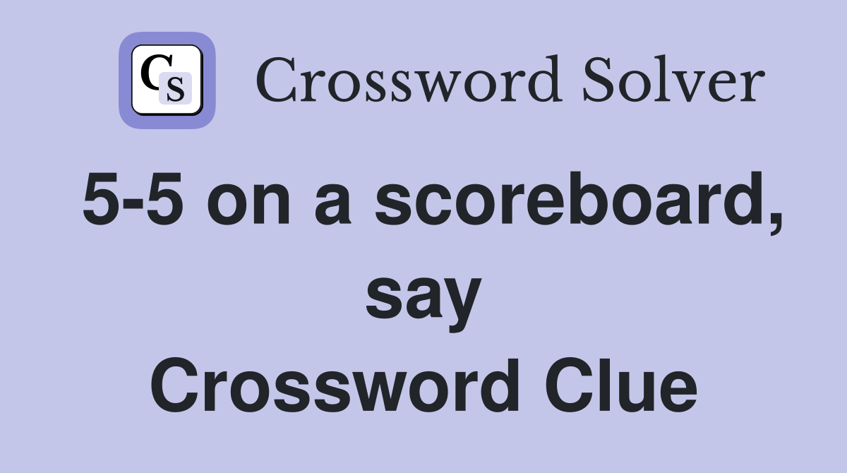 5-5 on a scoreboard, say Crossword Clue