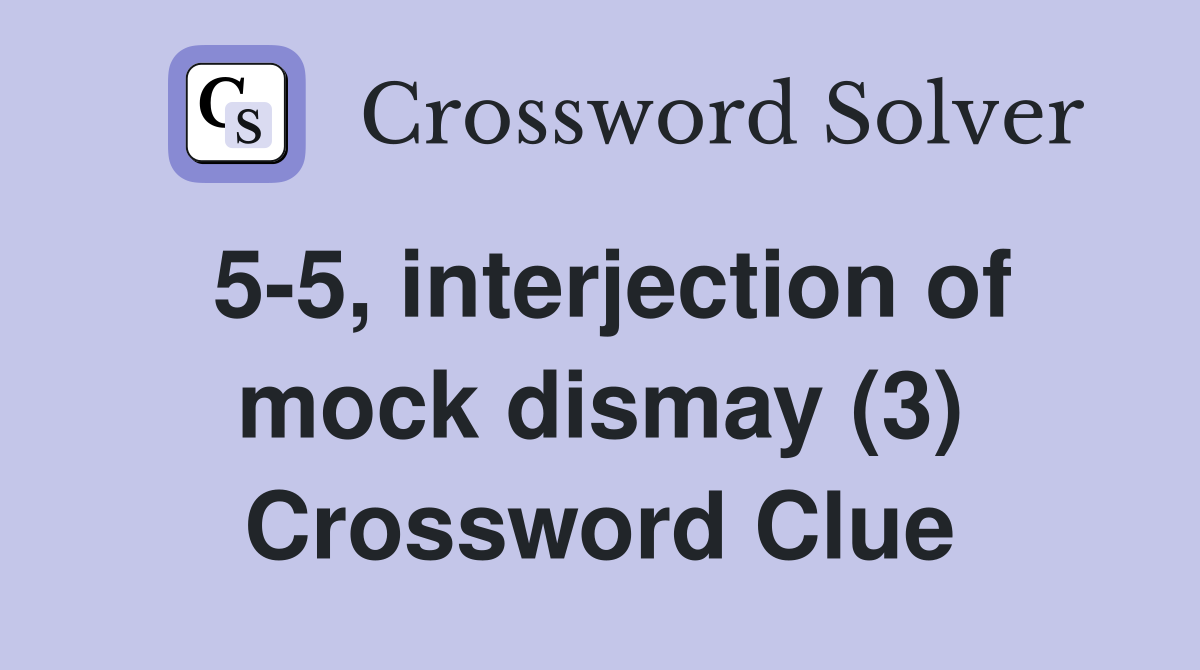 5-5, interjection of mock dismay (3) Crossword Clue