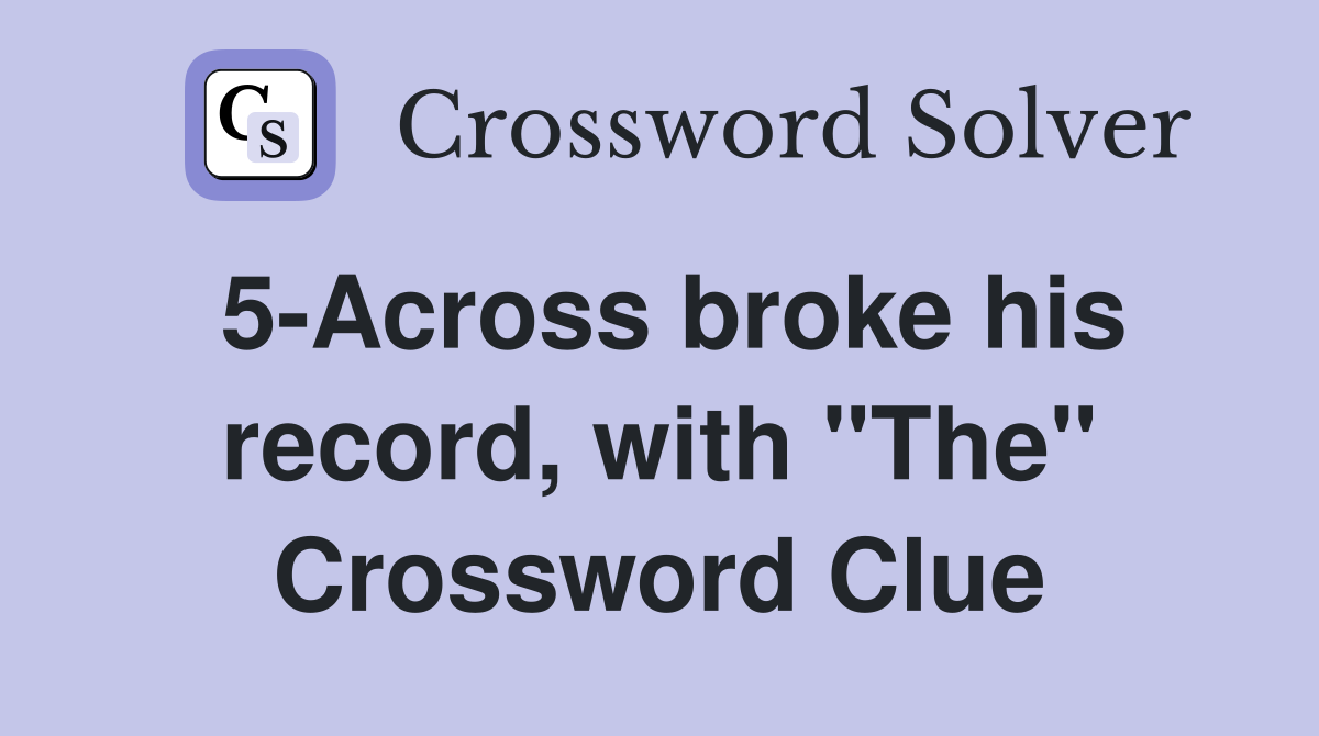 5-Across broke his record, with "The" Crossword Clue