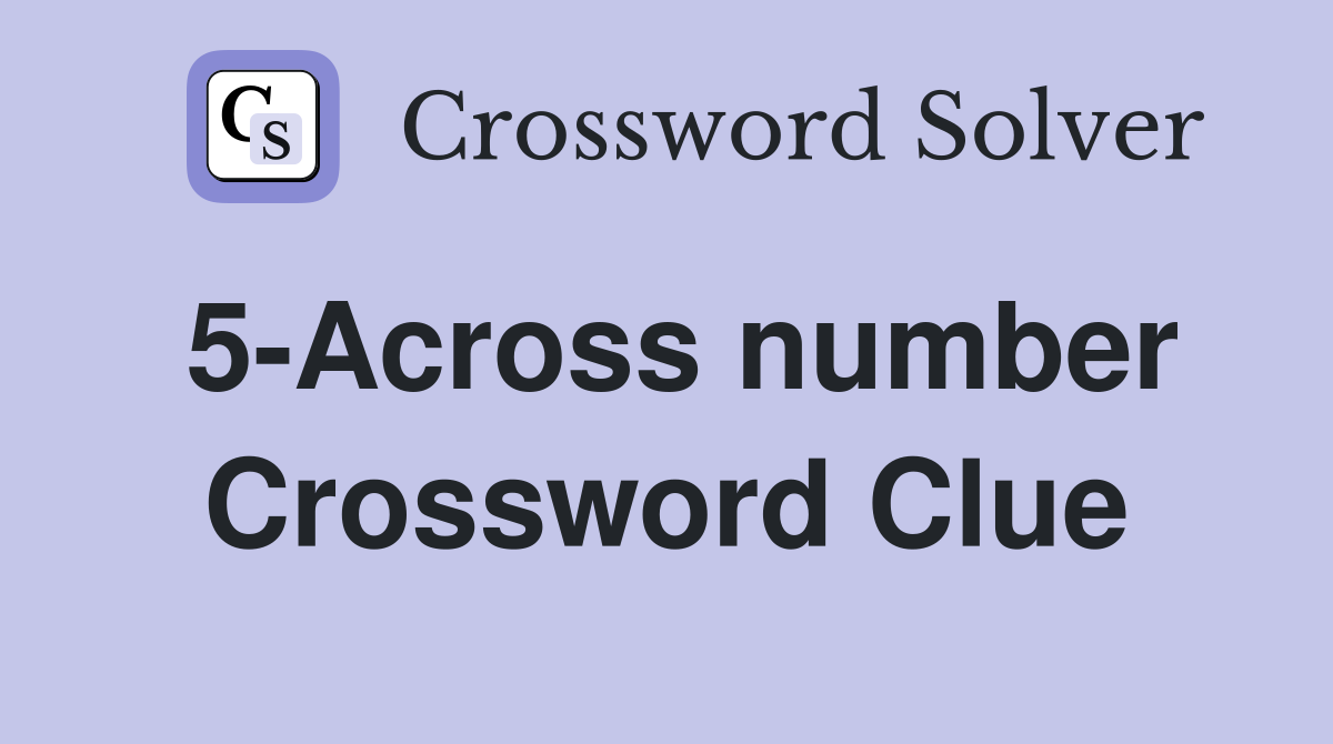 5-Across number Crossword Clue