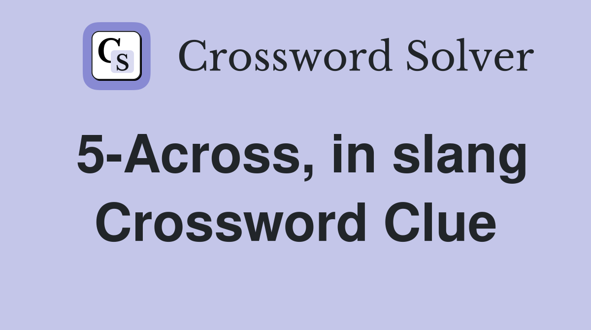 5-Across, in slang Crossword Clue