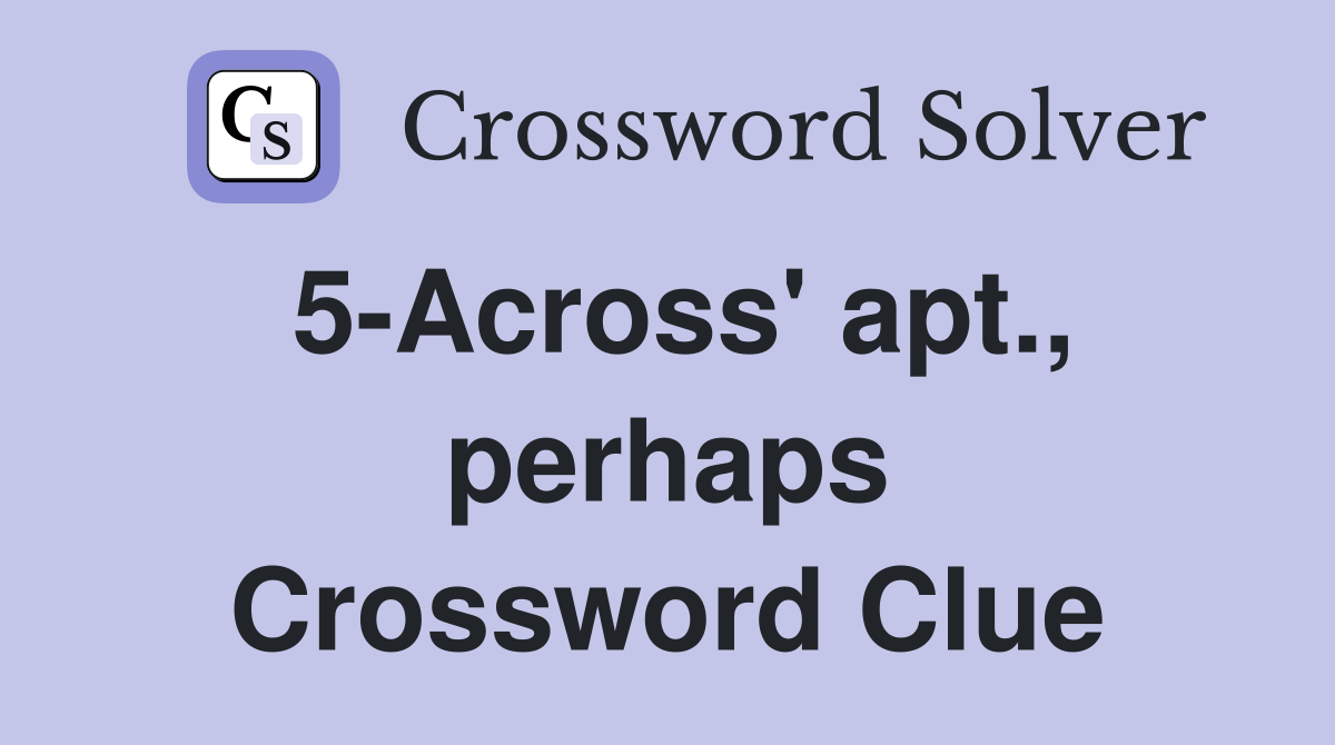 5-Across' apt., perhaps Crossword Clue