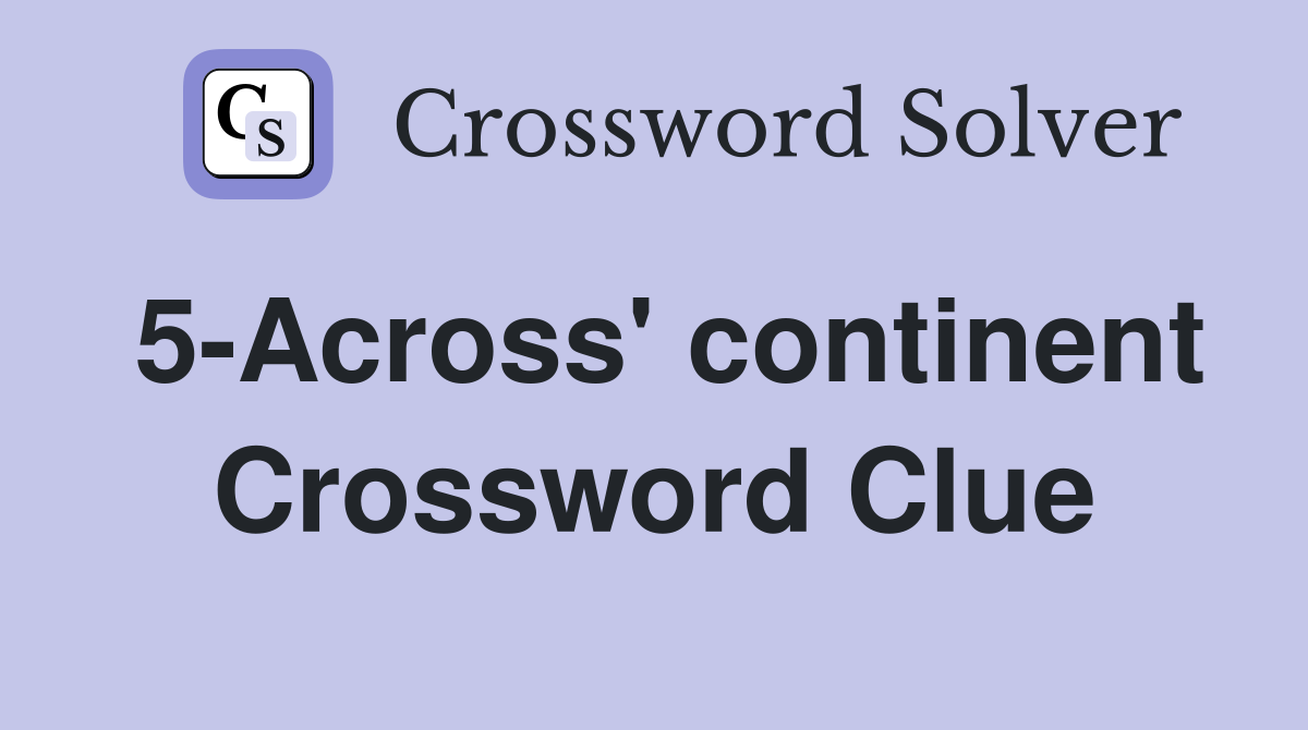 5-Across' continent Crossword Clue
