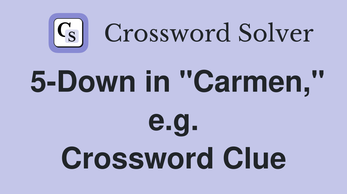 5-Down in "Carmen," e.g. Crossword Clue