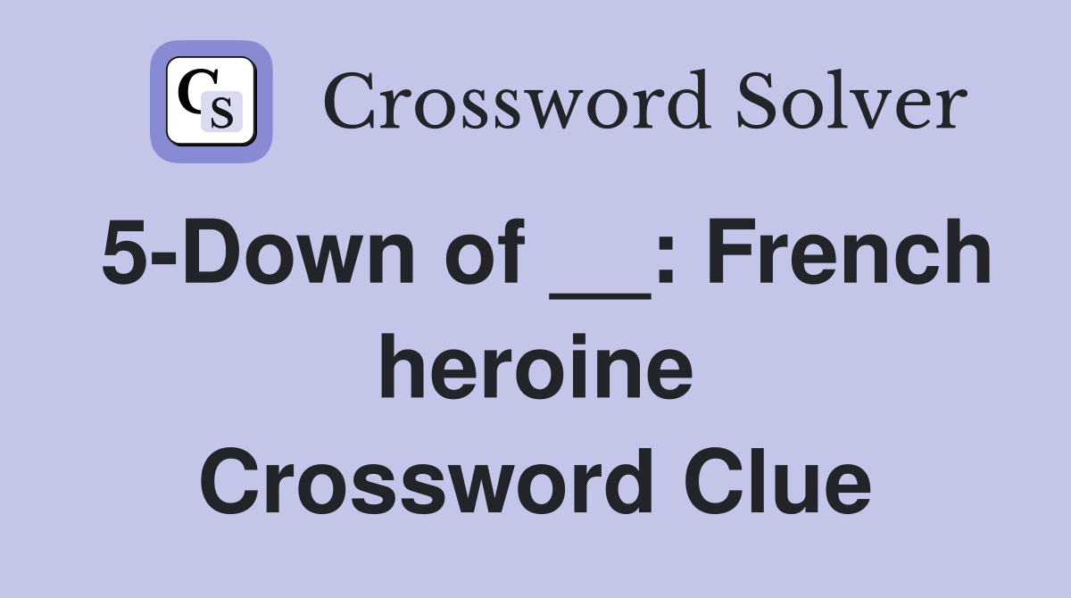 5-Down of __: French heroine Crossword Clue