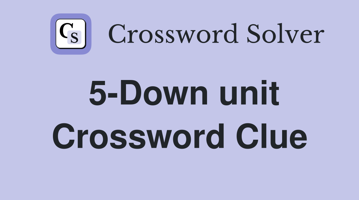 5-Down unit Crossword Clue