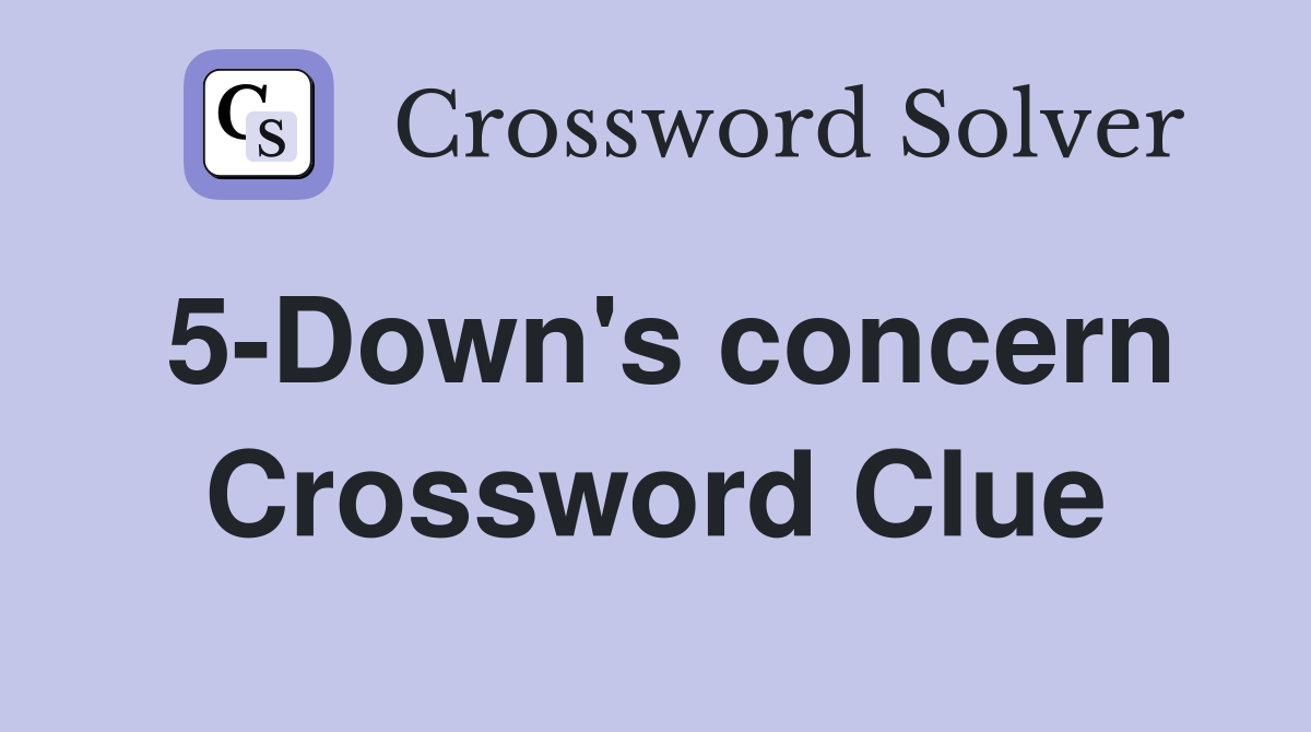 5-Down's concern Crossword Clue