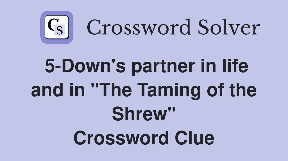 5-Down's partner in life and in "The Taming of the Shrew" Crossword Clue