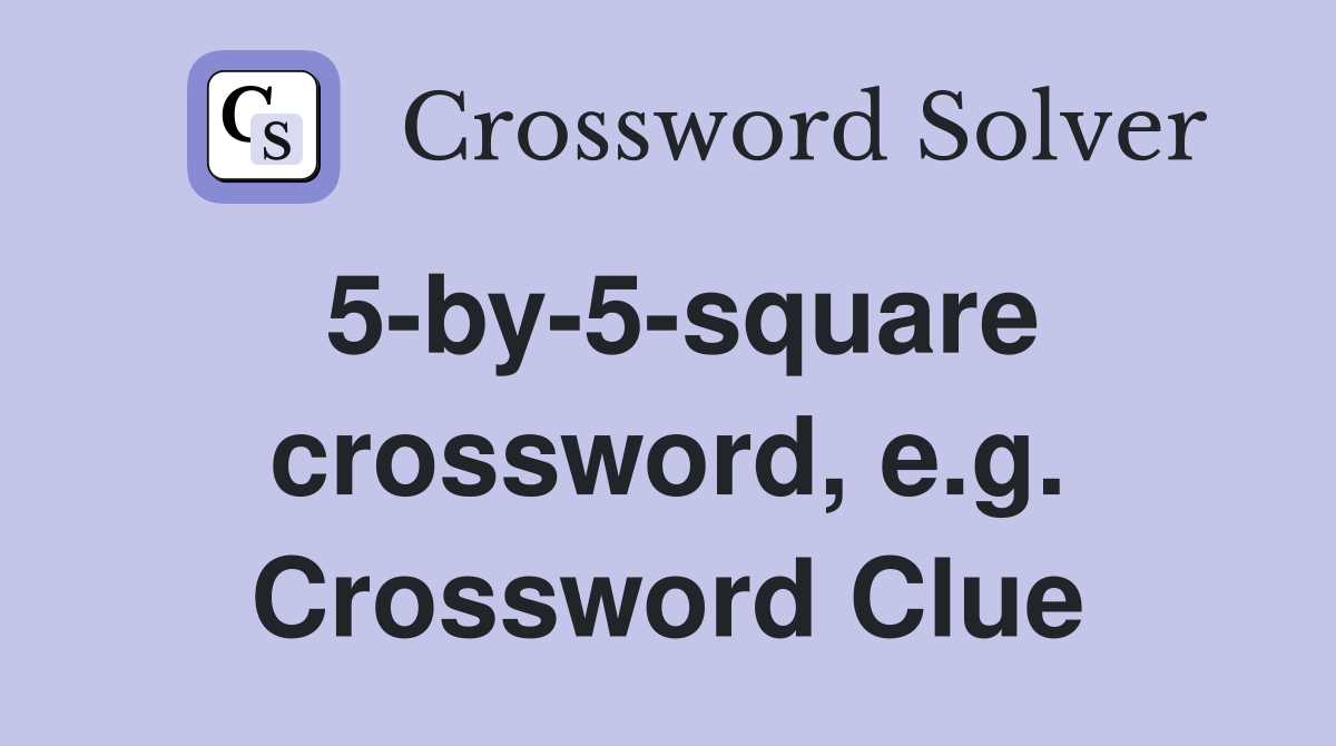 5-by-5-square crossword, e.g. Crossword Clue