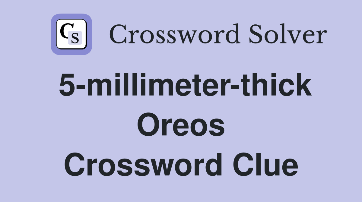5-millimeter-thick Oreos Crossword Clue