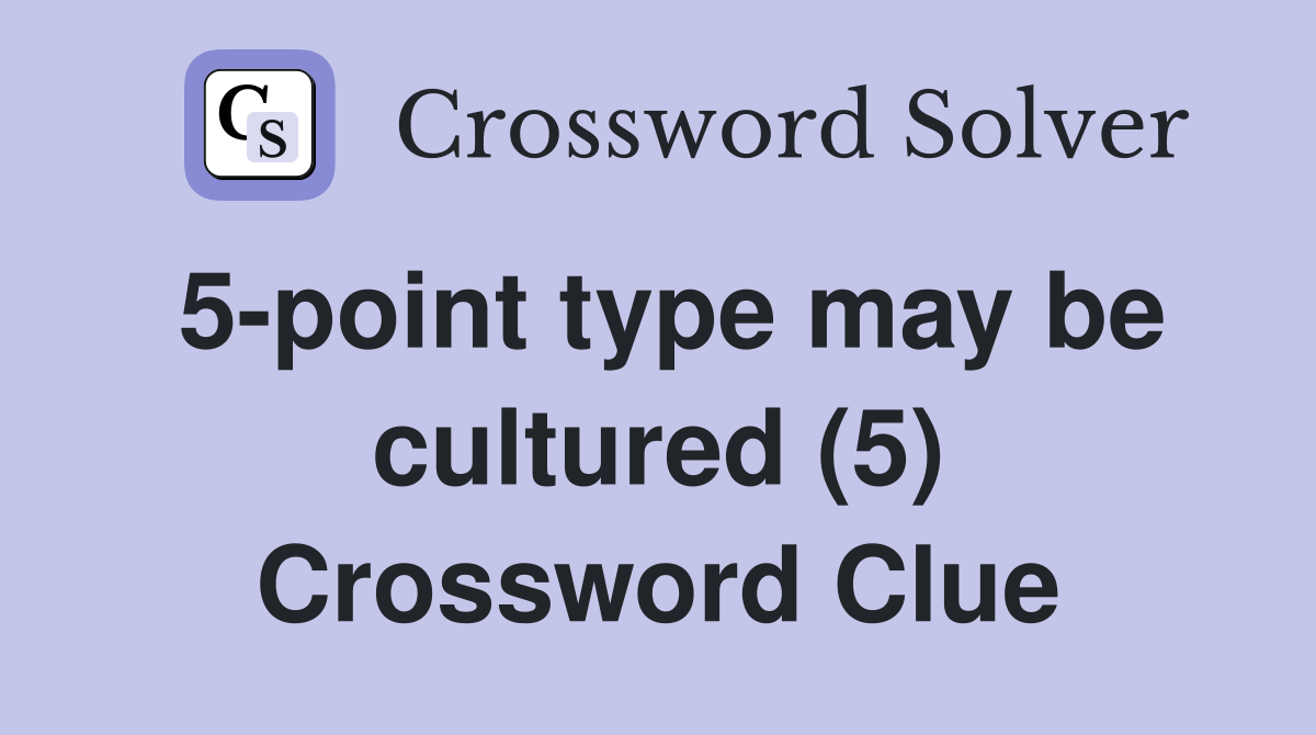 5-point type may be cultured (5) Crossword Clue