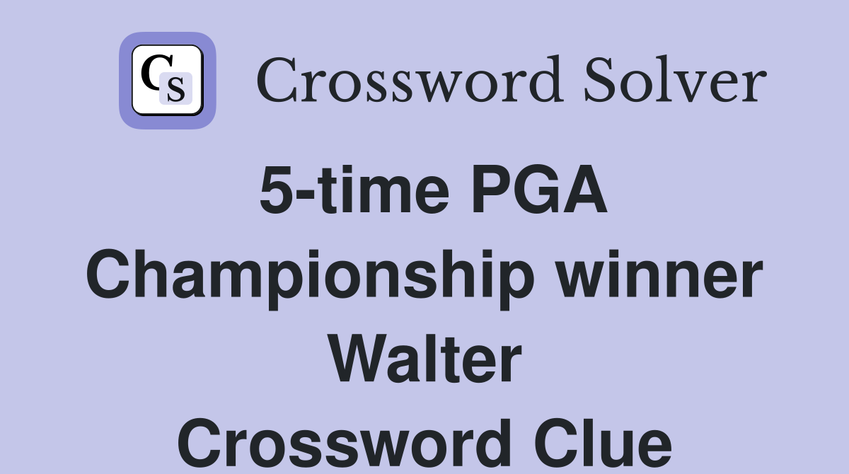 5-time PGA Championship winner Walter Crossword Clue