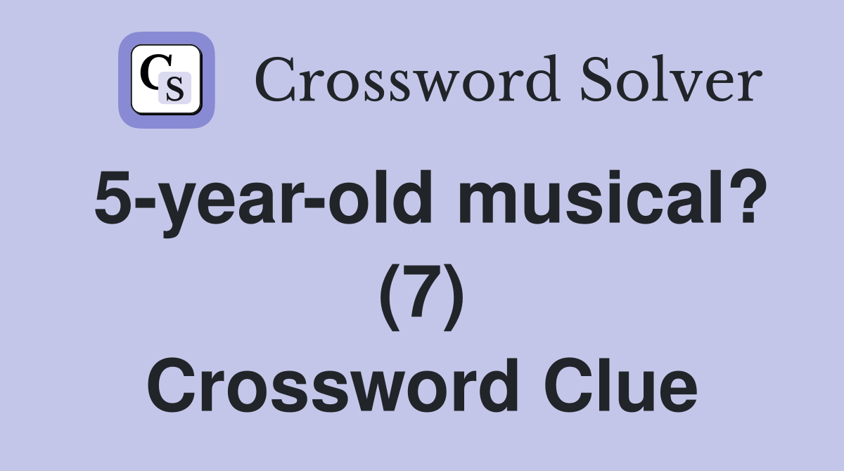 5-year-old musical? (7) Crossword Clue