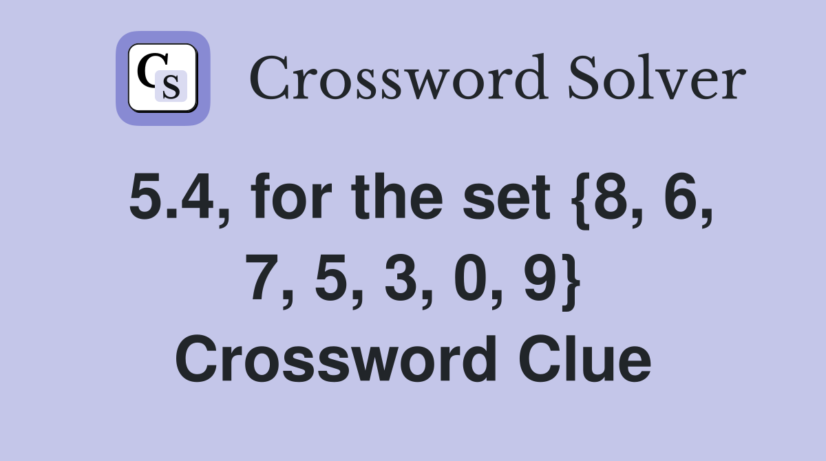 5.4, for the set {8, 6, 7, 5, 3, 0, 9} Crossword Clue