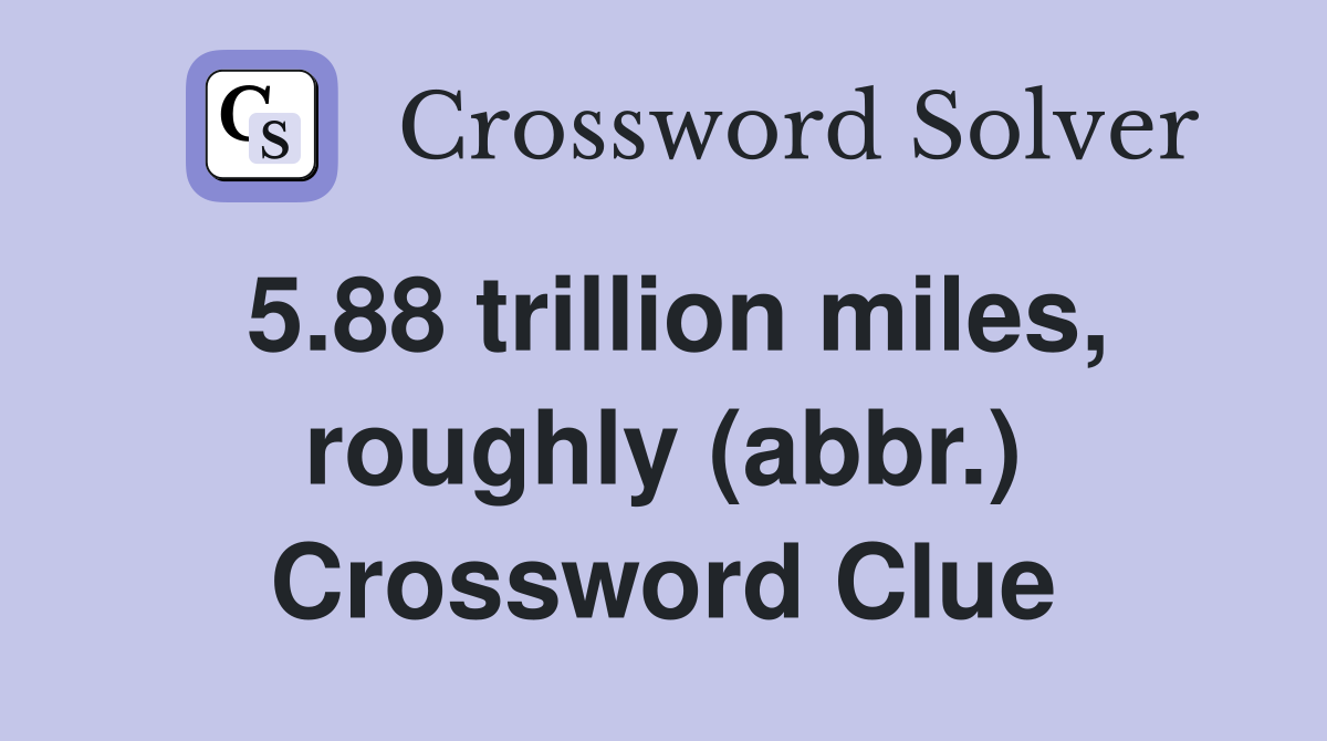 5.88 trillion miles, roughly (abbr.) Crossword Clue