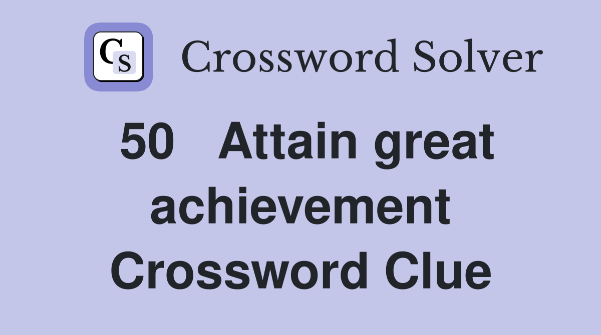50	Attain great achievement Crossword Clue
