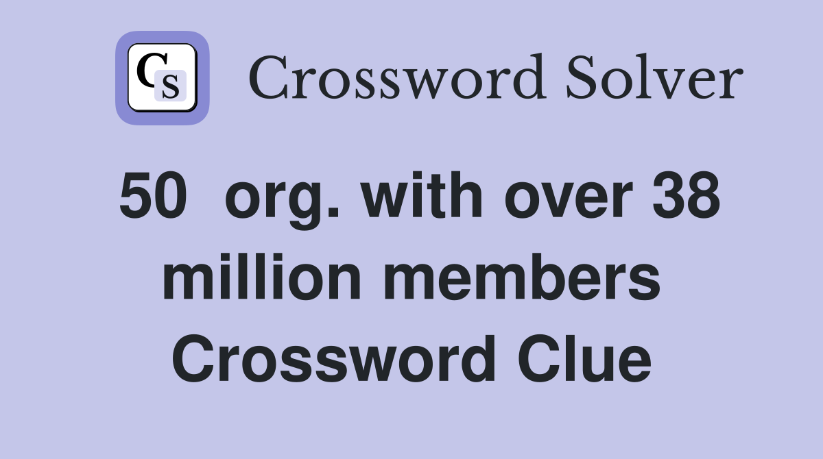 50  org. with over 38 million members Crossword Clue