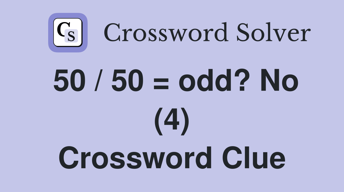 50 / 50 = odd? No (4) Crossword Clue