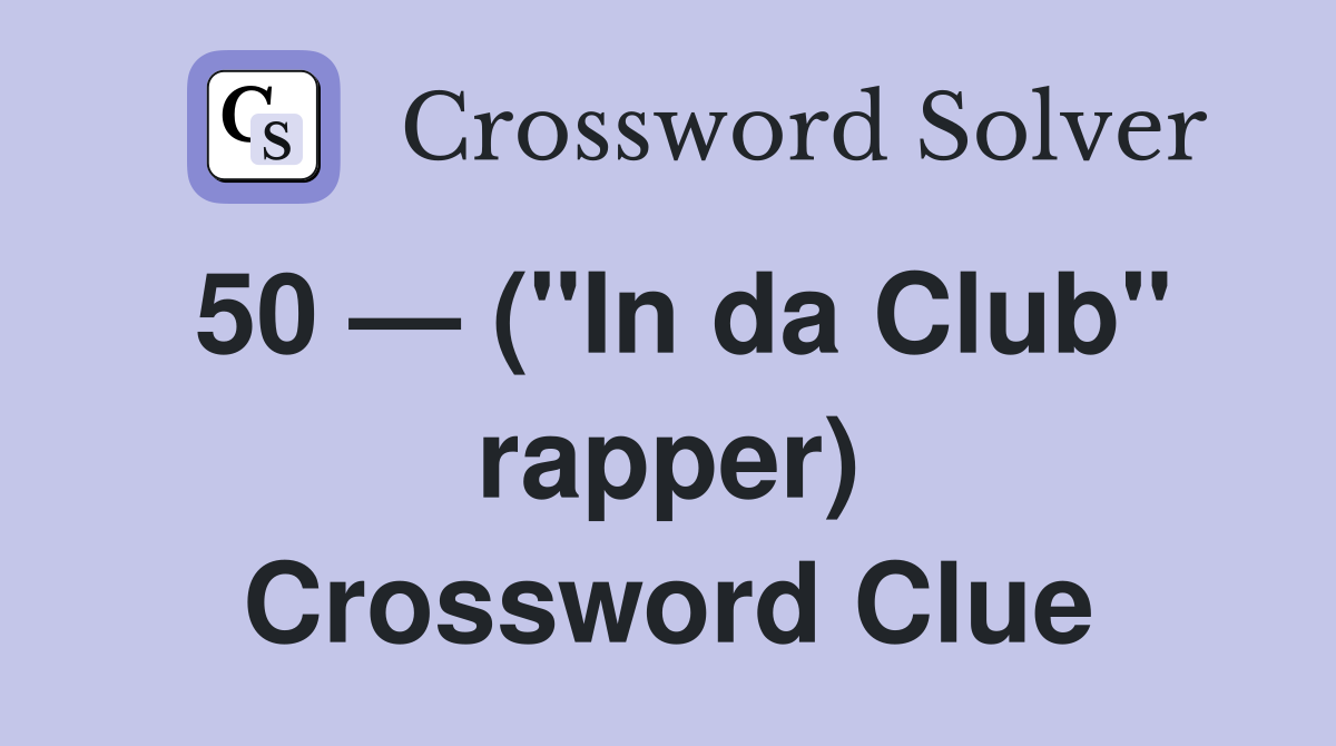 50 — ("In da Club" rapper) Crossword Clue