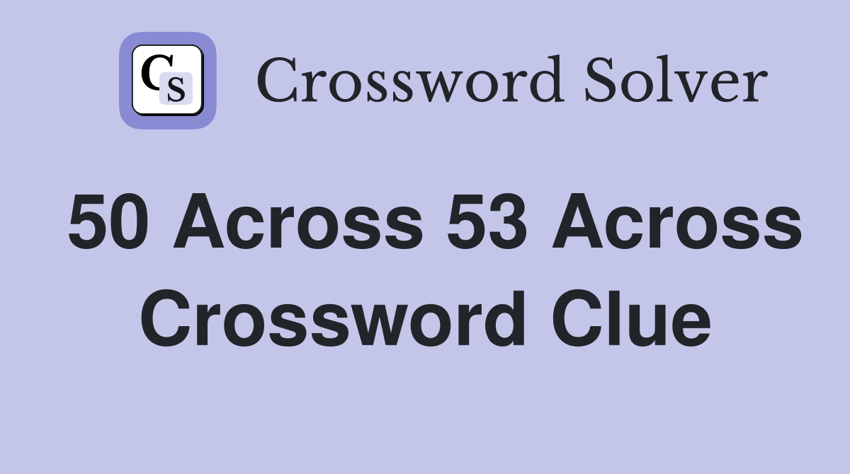 50 Across 53 Across Crossword Clue