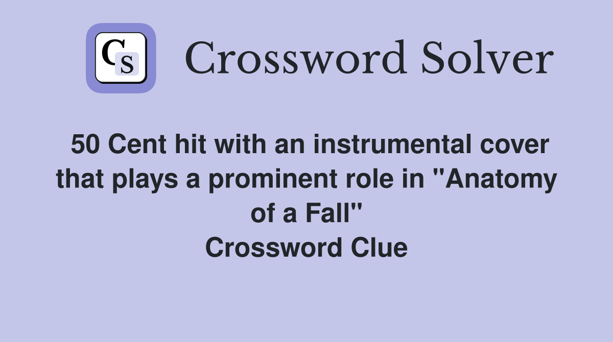 50 Cent hit with an instrumental cover that plays a prominent role in "Anatomy of a Fall" Crossword Clue