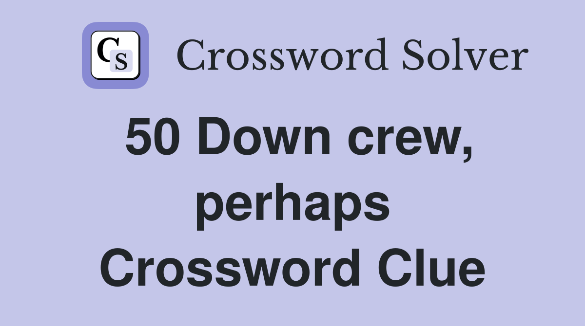 50 Down crew, perhaps Crossword Clue