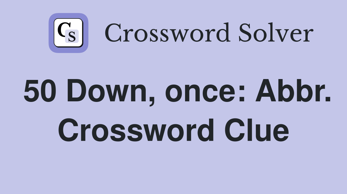 50 Down, once: Abbr. Crossword Clue
