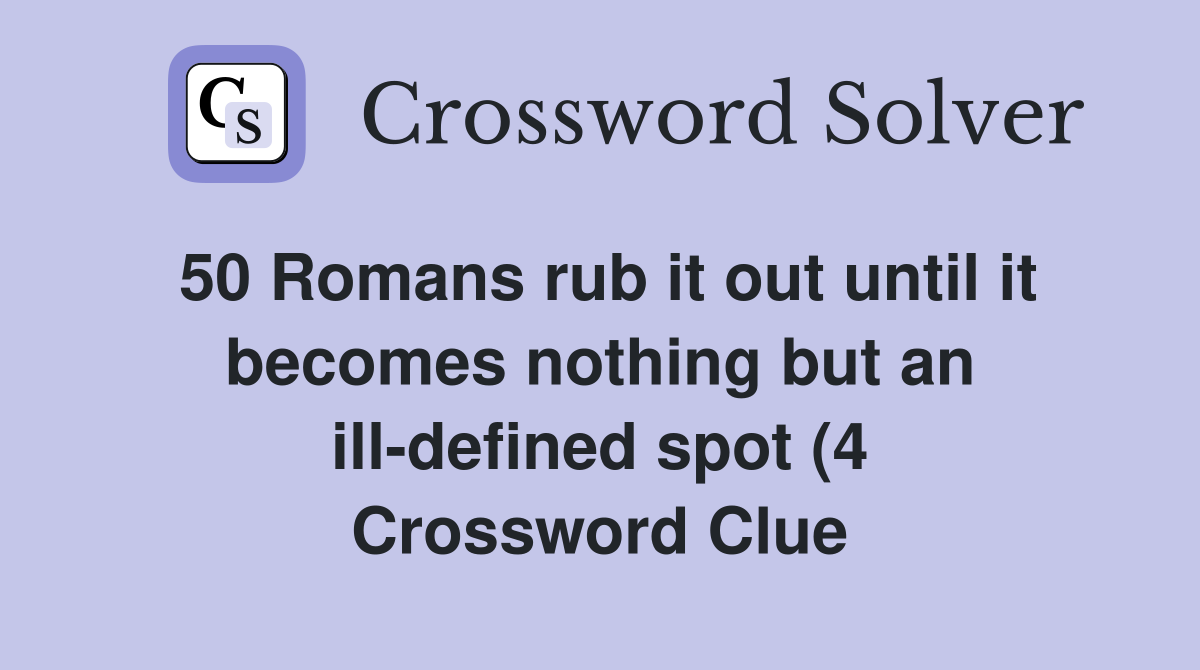 50 Romans rub it out until it becomes nothing but an ill defined spot 50 Romans rub it out until it becomes nothing but an ill defined spot