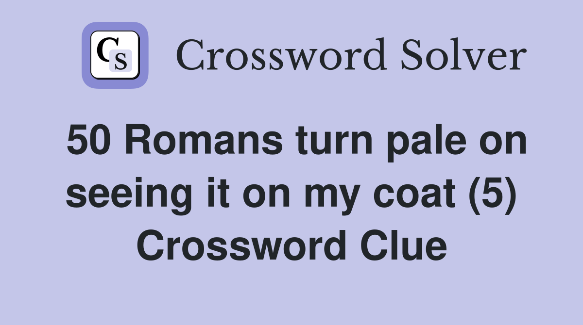 50 Romans turn pale on seeing it on my coat (5) Crossword Clue