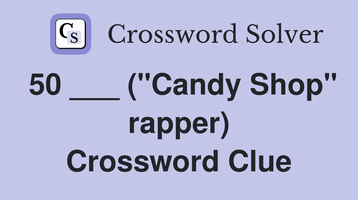 50 ___ ("Candy Shop" rapper) Crossword Clue