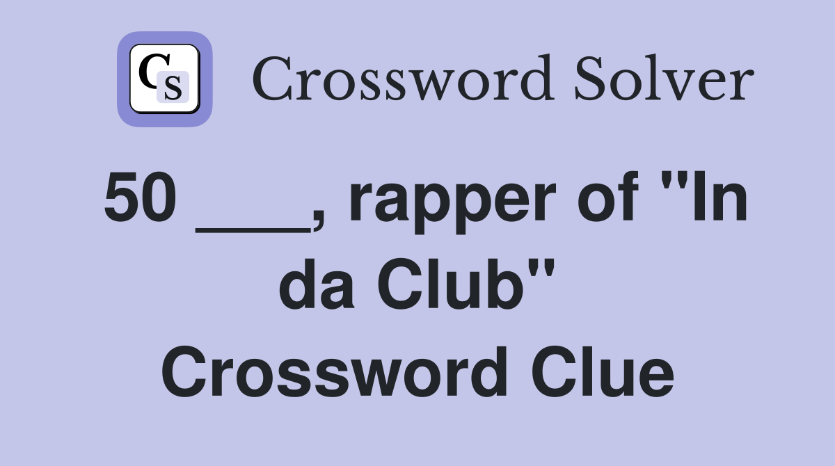 50 ___, rapper of "In da Club" Crossword Clue