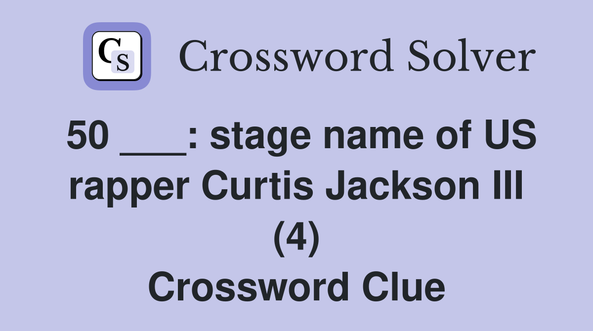 50 ___: stage name of US rapper Curtis Jackson III (4) Crossword Clue